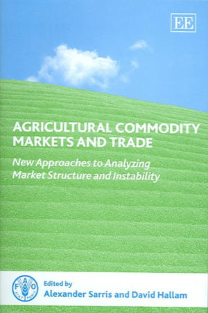 Agricultural Commodity Markets and Trade New Approaches to Analyzing Market Structure and Instability - Alexander Sarris