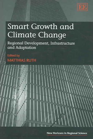 Smart Growth and Climate Change Regional Development, Infrastructure and Adaptation : New Horizons in Regional Science Series - Matthias Ruth
