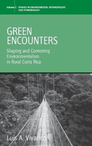 Green Encounters : Shaping and Contesting Environmentalism in Rural Costa Rica - Luis A. Vivanco