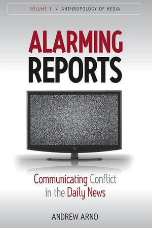 Alarming Reports : Communicating Conflict in the Daily News - Andrew Arno’s