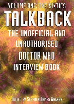 Talkback: The Sixties v. 1 : The Unofficial and Unauthorised "Doctor Who" Interview Book - Stephen James Walker