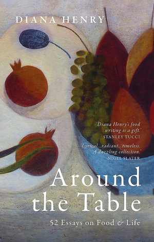 Around the Table : 52 Essays on Food & Life. The perfect gift for foodies - Diana Henry