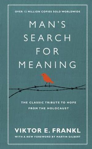 Man's Search For Meaning : The classic tribute to hope from the Holocaust (With New Material) - Viktor E Frankl