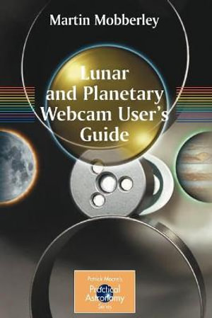 Lunar and Planetary Webcam User's Guide : Patrick Moore's Practical Astronomy - Martin Mobberley