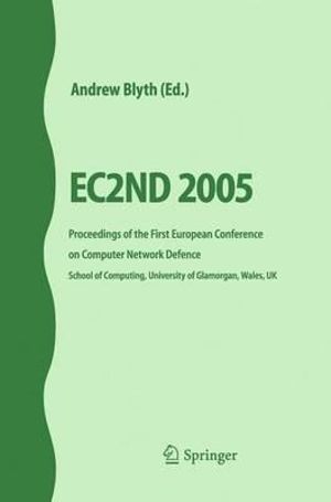 EC2ND 2005 : Proceedings of the First European Conference on Computer Network Defence - Andrew Blyth