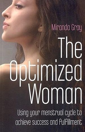 The Optimized Woman : Using Your Menstrual Cycle to Achieve Success and Fulfillment - Miranda Gray
