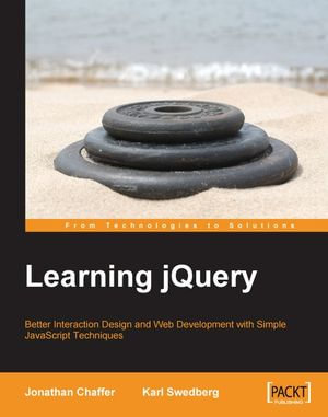 Learning jQuery: Better Interaction Design and Web Development with Simple JavaScript Techniques : Better Interaction Design and Web Development with Simple JavaScript Techniques - Jonathan Chaffer