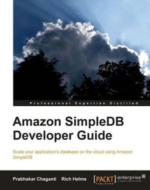 Amazon SimpleDB Developer Guide : Scale Your Application's Database on the Cloud Using Amazon SimpleDB - Rich Helms Prabhakar Chaganti