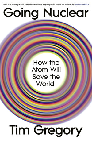 Going Nuclear : How the Atom Will Save the World - Tim Gregory