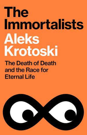 The Immortalists : The Death of Death and the Race for Eternal Life - Aleks Krotoski