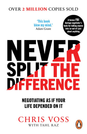 Never Split the Difference : Negotiating as if Your Life Depended on It - Chris Voss