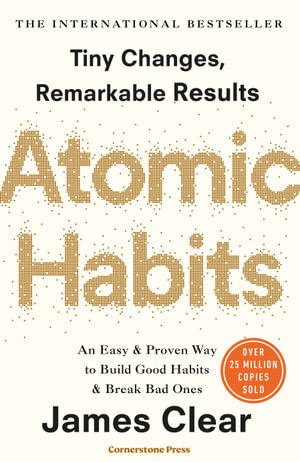 Atomic Habits : An Easy and Proven Way to Build Good Habits and Break Bad Ones - James Clear