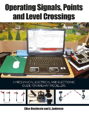 Operating Signals, Points and Level Crossings : A Mechanical, Electrical and Electronic Guide for Railway Modellers - HEATHCOTE CLIVE AND ANDERSON A.