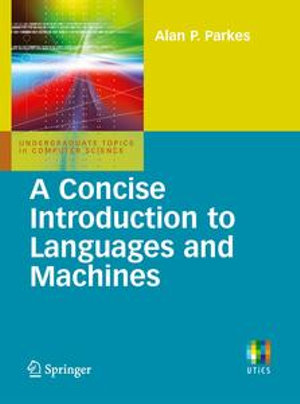 A Concise Introduction to Languages and Machines : Undergraduate Topics in Computer Science - Alan P. Parkes