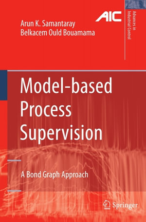 Model-based Process Supervision : A Bond Graph Approach - Arun Kumar Samantaray