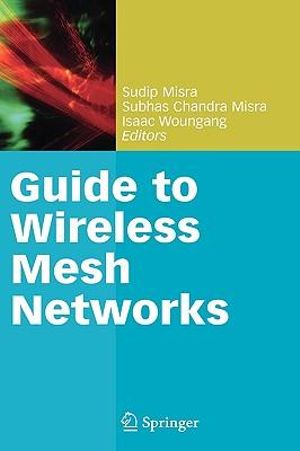Guide to Wireless Mesh Networks : Computer Communications and Networks - Sudip Misra
