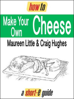 How to Make Your Own Cheese (Short-e Guide) - Maureen Little