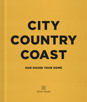 City Country Coast : Our House Your Home - Soho House UK Limited