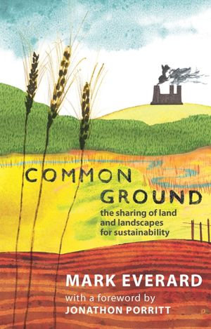 Common Ground : The Sharing of Land and Landscapes for Sustainability - Mark Everard