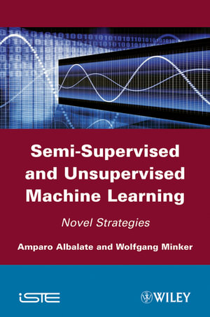 Semi-Supervised and Unsupervised Machine Learning : Novel Strategies - Amparo Albalate