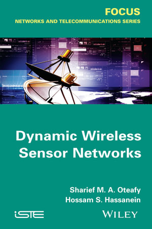 Dynamic Wireless Sensor Networks : FOCUS Series - Sharief M. A. Oteafy