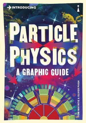 Introducing Particle Physics : A Graphic Guide - Tom Whyntie