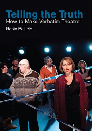 Telling the Truth : How to Make Verbatim Theatre - Robin Belfield