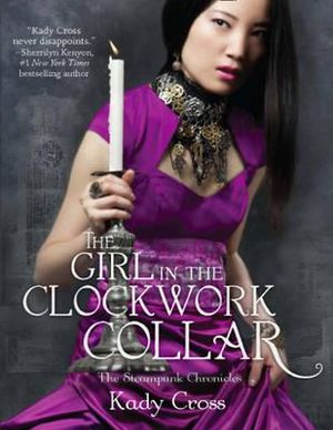 The Girl In The Clockwork Collar : The Steampunk Chronicles - Kady Cross