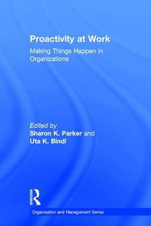 Proactivity at Work : Making Things Happen in Organizations - Sharon K. Parker
