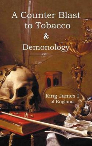A Counter-Blaste to Tobacco & Demonology - James I. King of England