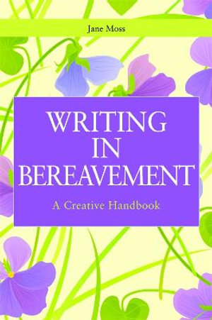 Writing in Bereavement : A Creative Handbook - Jane Moss