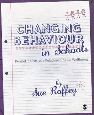 Changing Behaviour in Schools : Promoting Positive Relationships and Wellbeing - Sue Roffey