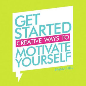 Get Started : Creative Ways to Motivate Yourself - Emma Hill