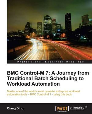 BMC Control-M 7 : A Journey from Traditional Batch Scheduling to Workload Automation - Qiang Ding