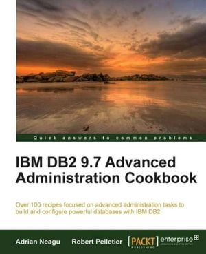IBM DB2 9.7 Advanced Administration Cookbook - Robert Pelletier Adrian Neagu