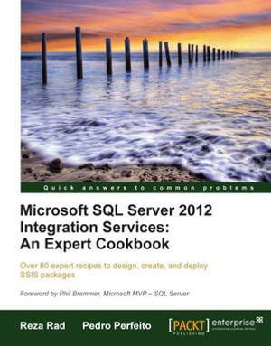 Microsoft SQL Server 2012 Integration Services: An Expert Cookbook : Over 80 expert recipes to design, create, and deploy SSIS packages with this book and ebook - Reza Rad
