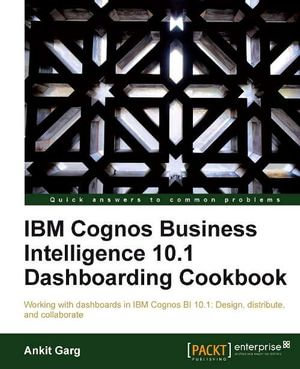 IBM Cognos Business Intelligence 10.1 Dashboarding Cookbook - Ankit Garg