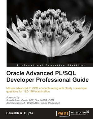 Oracle Advanced PL/SQL Developer Professional Guide : Master advanced PL/SQL concepts along with plenty of example questions for 1Z0-146 examination with this book and ebook - Saurabh K. Gupta
