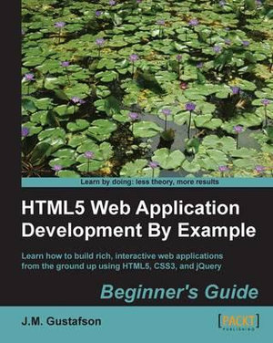 Html5 Web Application Development by Example : Beginner's guide - J. M. Gustafson