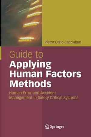 Guide to Applying Human Factors Methods : Human Error and Accident Management in Safety-Critical Systems - Pietro C. Cacciabue