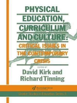 Physical Education, Curriculum and Culture: Critical Issues in the Contemporary Crisis : Critical Issues in the Contemporary Crisis - Richard Tinning