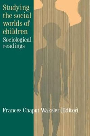 Studying The Social Worlds Of Children : Sociological Readings - Frances Chaput Waksler