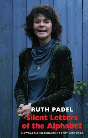 Silent Letters of the Alphabet : Newcastle/Bloodaxe Poetry Lectures - Ruth Padel