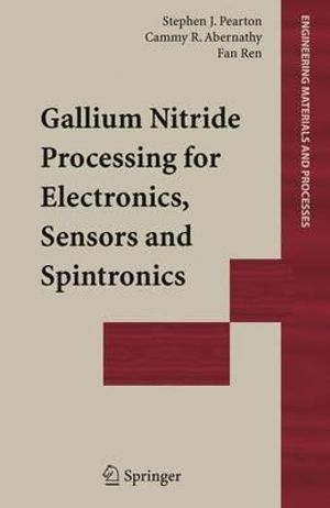 Gallium Nitride Processing for Electronics, Sensors and Spintronics : Engineering Materials and Processes - Stephen J. Pearton