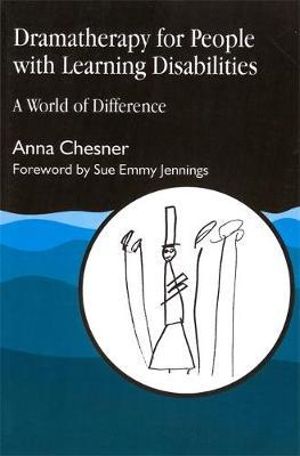 Dramatherapy for People with Learning Disabilities : A World of Difference - Anna Chesner