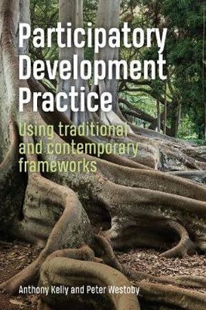 Participatory Development Practice : Using traditional and contemporary frameworks - Anthony Kelly