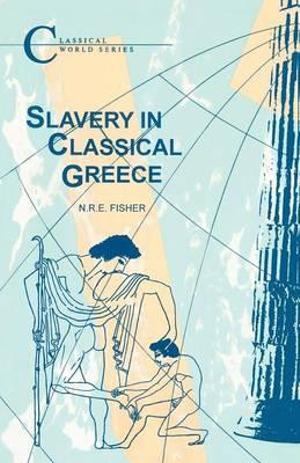 Slavery in Classical Greece : Classical World - N.R.E. Fisher
