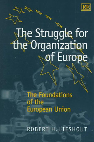 The Struggle for the Organization of Europe : The Foundations of the European Union - Robert H. Lieshout
