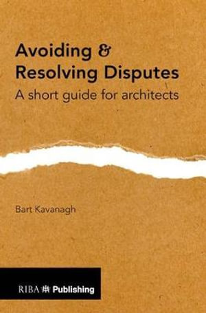 Avoiding and Resolving Disputes : A Short Guide for Architects - Bart Kavanagh