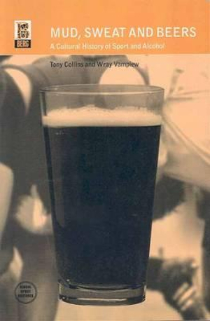 Mud, Sweat and Beers : A Cultural History of Sport and Alcohol - Tony Collins